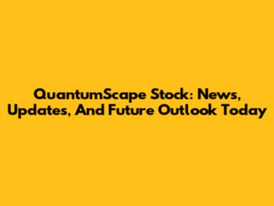 QuantumScape Stock: News, Updates, And Future Outlook Today