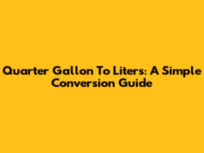 Quarter Gallon To Liters: A Simple Conversion Guide
