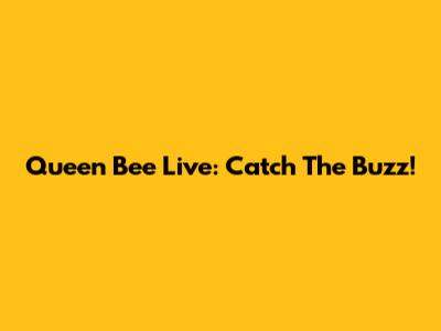 Queen Bee Live: Catch The Buzz!
