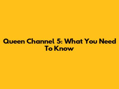 Queen Channel 5: What You Need To Know