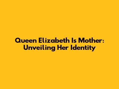 Queen Elizabeth I's Mother: Unveiling Her Identity