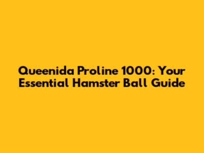 Queenida Proline 1000: Your Essential Hamster Ball Guide