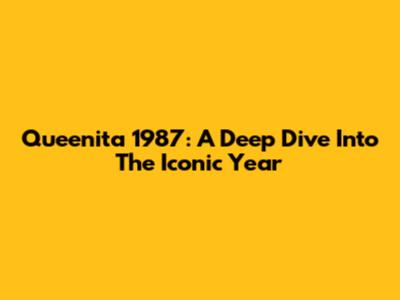Queenita 1987: A Deep Dive Into The Iconic Year