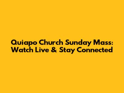 Quiapo Church Sunday Mass: Watch Live & Stay Connected