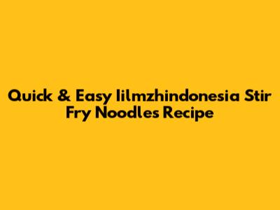 Quick & Easy Iilmzhindonesia Stir Fry Noodles Recipe