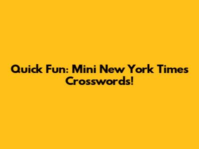 Quick Fun: Mini New York Times Crosswords!