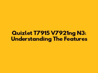 Quizlet T7915 V7921ng N3: Understanding The Features
