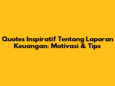 Quotes Inspiratif Tentang Laporan Keuangan: Motivasi & Tips