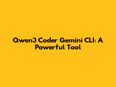 Qwen3 Coder Gemini CLI: A Powerful Tool