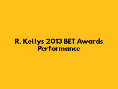 R. Kelly's 2013 BET Awards Performance