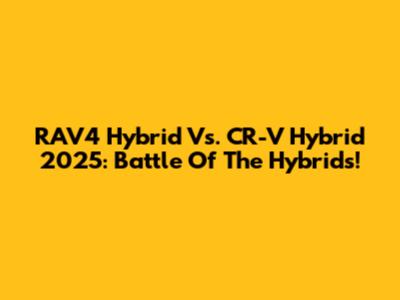 RAV4 Hybrid Vs. CR-V Hybrid 2025: Battle Of The Hybrids!