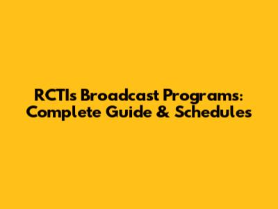 RCTI's Broadcast Programs: Complete Guide & Schedules