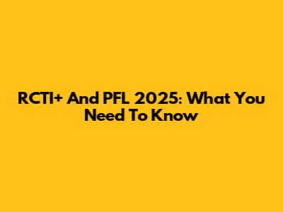 RCTI+ And PFL 2025: What You Need To Know