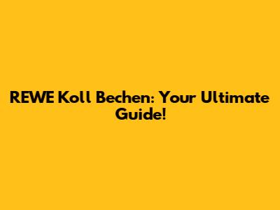 REWE Koll Bechen: Your Ultimate Guide!