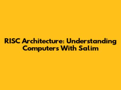 RISC Architecture: Understanding Computers With Salim