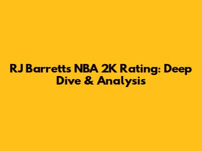 RJ Barrett's NBA 2K Rating: Deep Dive & Analysis