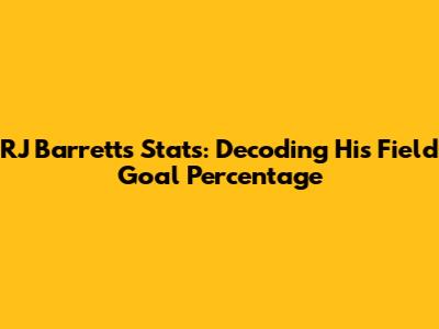 RJ Barrett's Stats: Decoding His Field Goal Percentage