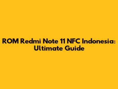 ROM Redmi Note 11 NFC Indonesia: Ultimate Guide