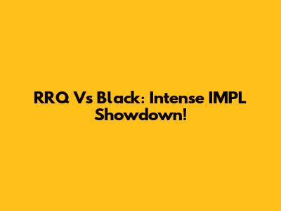 RRQ Vs Black: Intense IMPL Showdown!