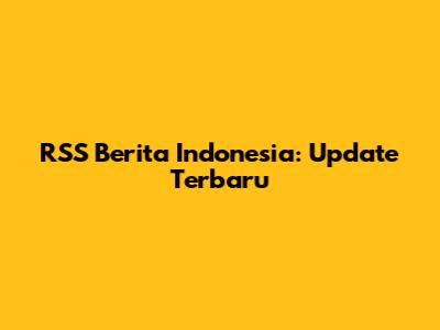 RSS Berita Indonesia: Update Terbaru