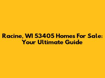 Racine, WI 53405 Homes For Sale: Your Ultimate Guide