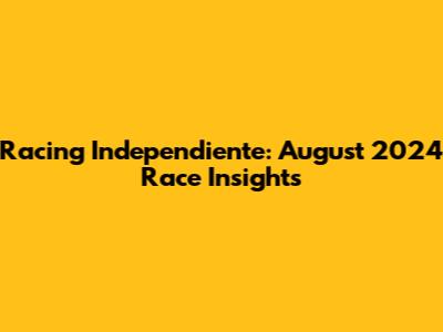 Racing Independiente: August 2024 Race Insights