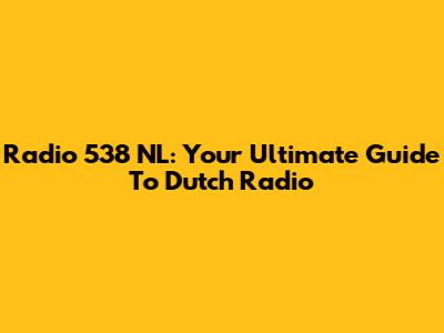 Radio 538 NL: Your Ultimate Guide To Dutch Radio