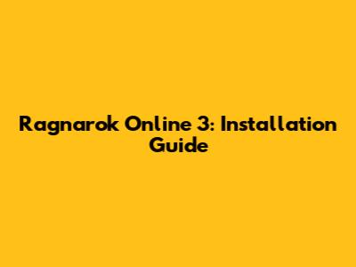 Ragnarok Online 3: Installation Guide