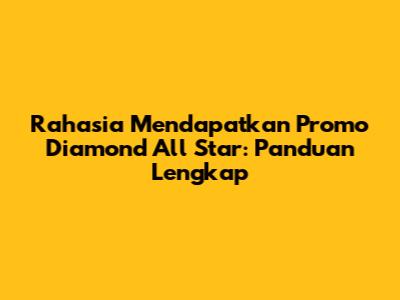 Rahasia Mendapatkan Promo Diamond All Star: Panduan Lengkap