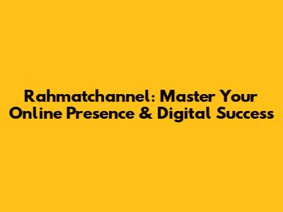 Rahmatchannel: Master Your Online Presence & Digital Success