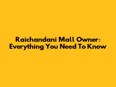 Raichandani Mall Owner: Everything You Need To Know