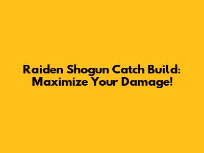 Raiden Shogun Catch Build: Maximize Your Damage!