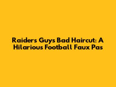 Raiders Guy's Bad Haircut: A Hilarious Football Faux Pas