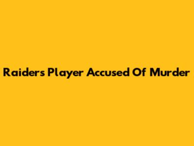 Raiders Player Accused Of Murder