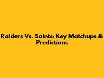 Raiders Vs. Saints: Key Matchups & Predictions