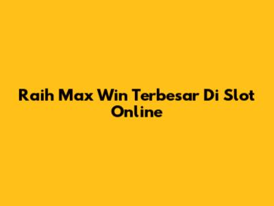 Raih Max Win Terbesar Di Slot Online