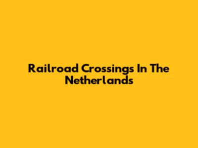 Railroad Crossings In The Netherlands