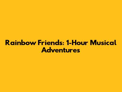 Rainbow Friends: 1-Hour Musical Adventures