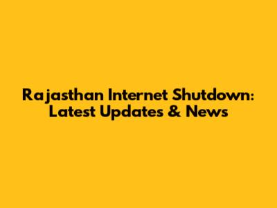 Rajasthan Internet Shutdown: Latest Updates & News