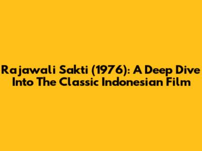 Rajawali Sakti (1976): A Deep Dive Into The Classic Indonesian Film