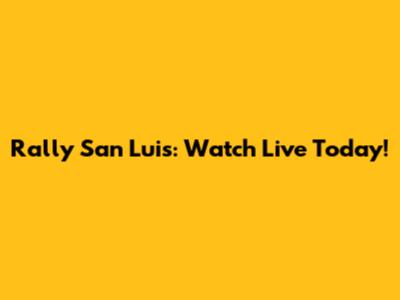 Rally San Luis: Watch Live Today!