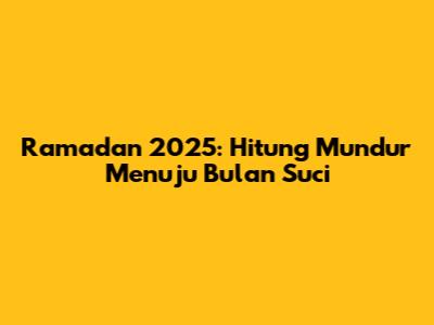 Ramadan 2025: Hitung Mundur Menuju Bulan Suci