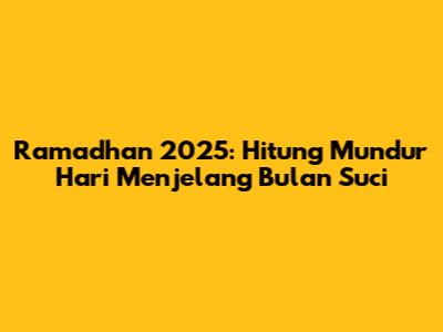 Ramadhan 2025: Hitung Mundur Hari Menjelang Bulan Suci