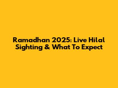 Ramadhan 2025: Live Hilal Sighting & What To Expect