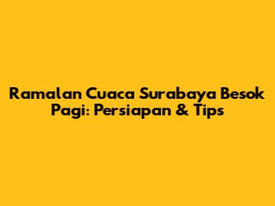 Ramalan Cuaca Surabaya Besok Pagi: Persiapan & Tips