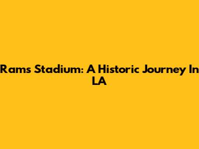 Rams Stadium: A Historic Journey In LA
