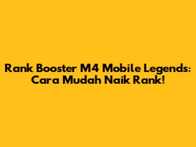 Rank Booster M4 Mobile Legends: Cara Mudah Naik Rank!