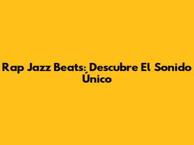 Rap Jazz Beats: Descubre El Sonido Único