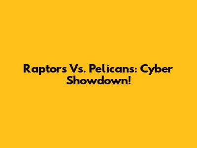 Raptors Vs. Pelicans: Cyber Showdown!