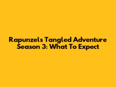 Rapunzel's Tangled Adventure Season 3: What To Expect